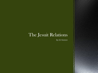The Jesuit Relations
              By DJ Heston
 