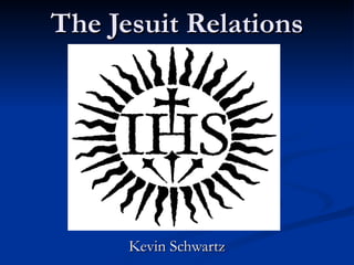 The Jesuit Relations Kevin Schwartz 