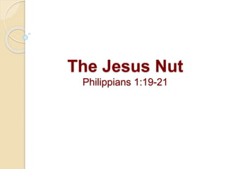 The Jesus Nut
Philippians 1:19-21
 