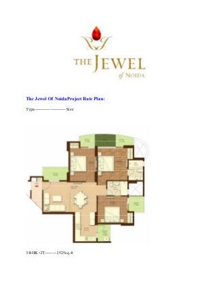 The Jewel Of NoidaProject Rate Plan:
Type----------------------Size
3 BHK+2T--------1525sq.ft
 