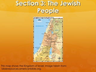 Section 3: The Jewish
People
This map shows the Kingdom of Israel. Image taken from:
bibleresources.americanbible.org.
 