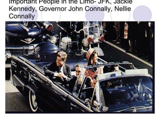 Important People in the Limo- JFK, Jackie Kennedy, Governor John Connally, Nellie Connally 