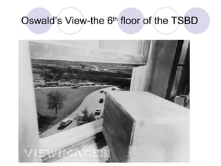 Oswald’s View-the 6 th  floor of the TSBD 