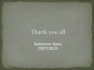 Balkishore Sipka
22BTCSE20
 