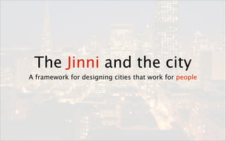 The Jinni and the city
A framework for designing cities that work for people
 