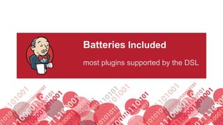 #jenkinsconf
Batteries Included
most plugins supported by the DSL
 