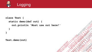 #jenkinsconf
Logging
class Test {
static demo(def out) {
out.println 'Must use out here!'
}
}
Test.demo(out)
 