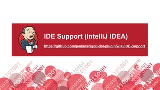 #jenkinsconf
IDE Support (IntelliJ IDEA)
https://github.com/jenkinsci/job-dsl-plugin/wiki/IDE-Support
 