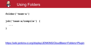 #jenkinsconf
Using Folders
folder('team-a')
job('team-a/compile') {
...
}
https://wiki.jenkins-ci.org/display/JENKINS/CloudBees+Folders+Plugin
 