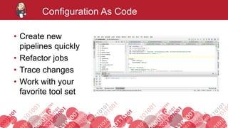 #jenkinsconf
Configuration As Code
• Create new
pipelines quickly
• Refactor jobs
• Trace changes
• Work with your
favorite tool set
 