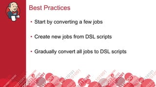 #jenkinsconf
Best Practices
• Start by converting a few jobs
• Create new jobs from DSL scripts
• Gradually convert all jobs to DSL scripts
 