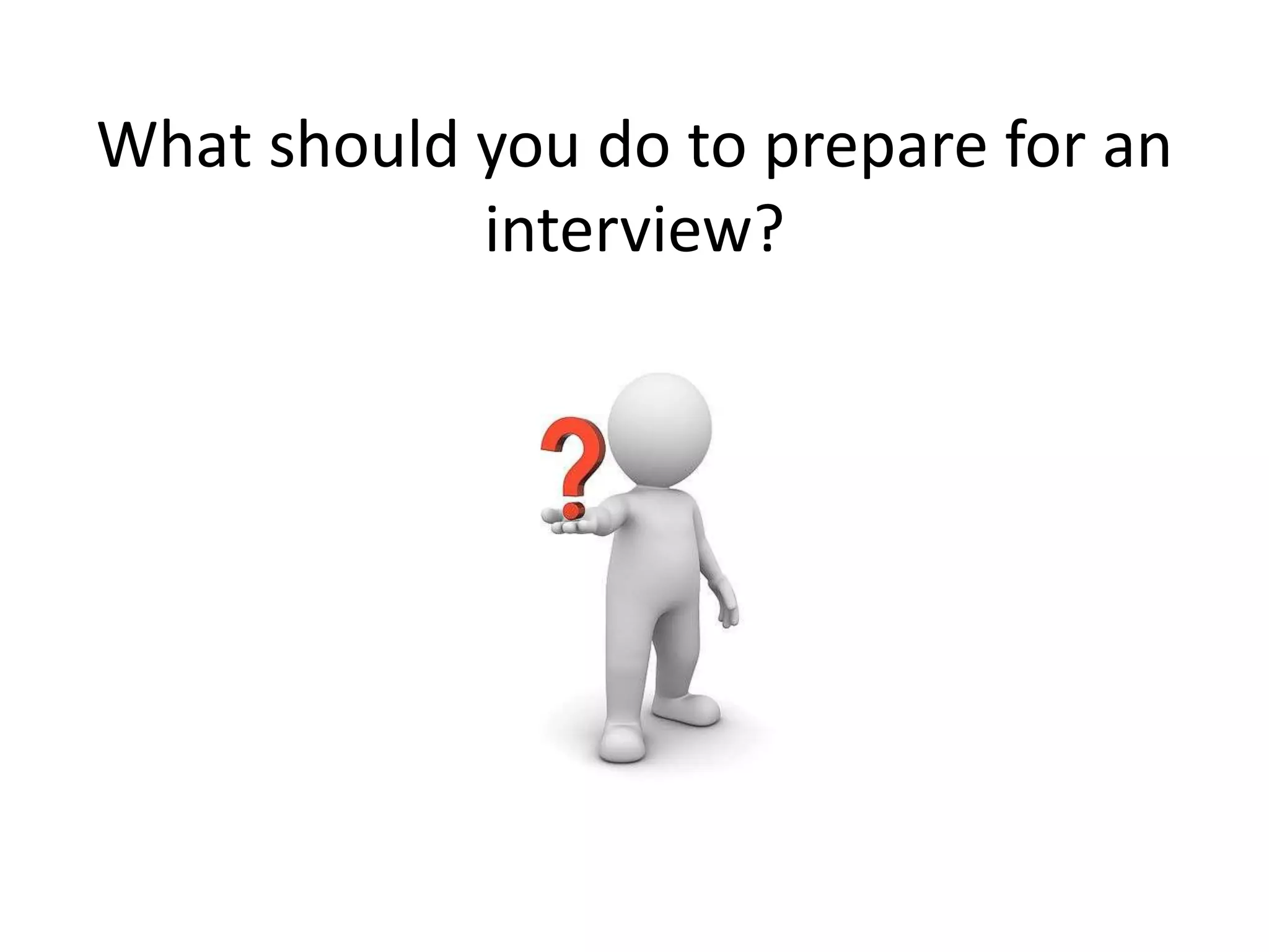 What should you do to prepare for an
interview?
 