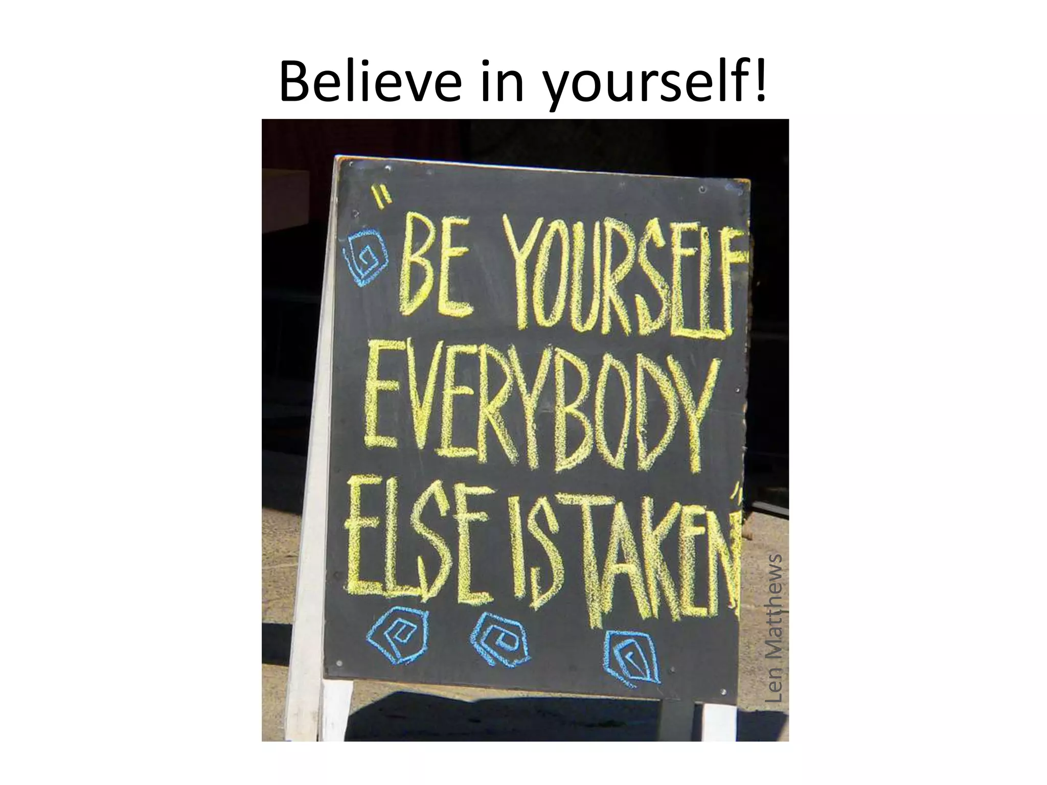 Believe in yourself!
LenMatthews
 