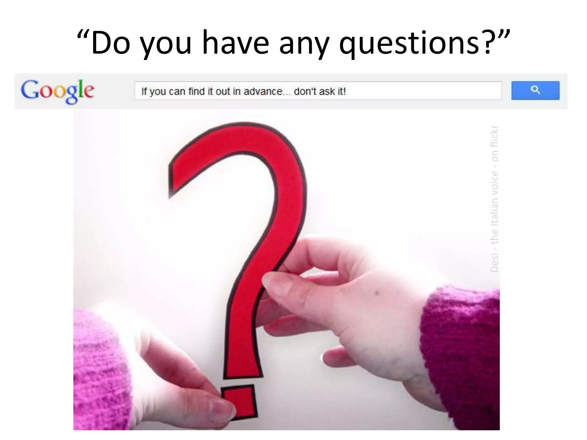 “Do you have any questions?”
Desi-theItalianvoice-onflickr
 