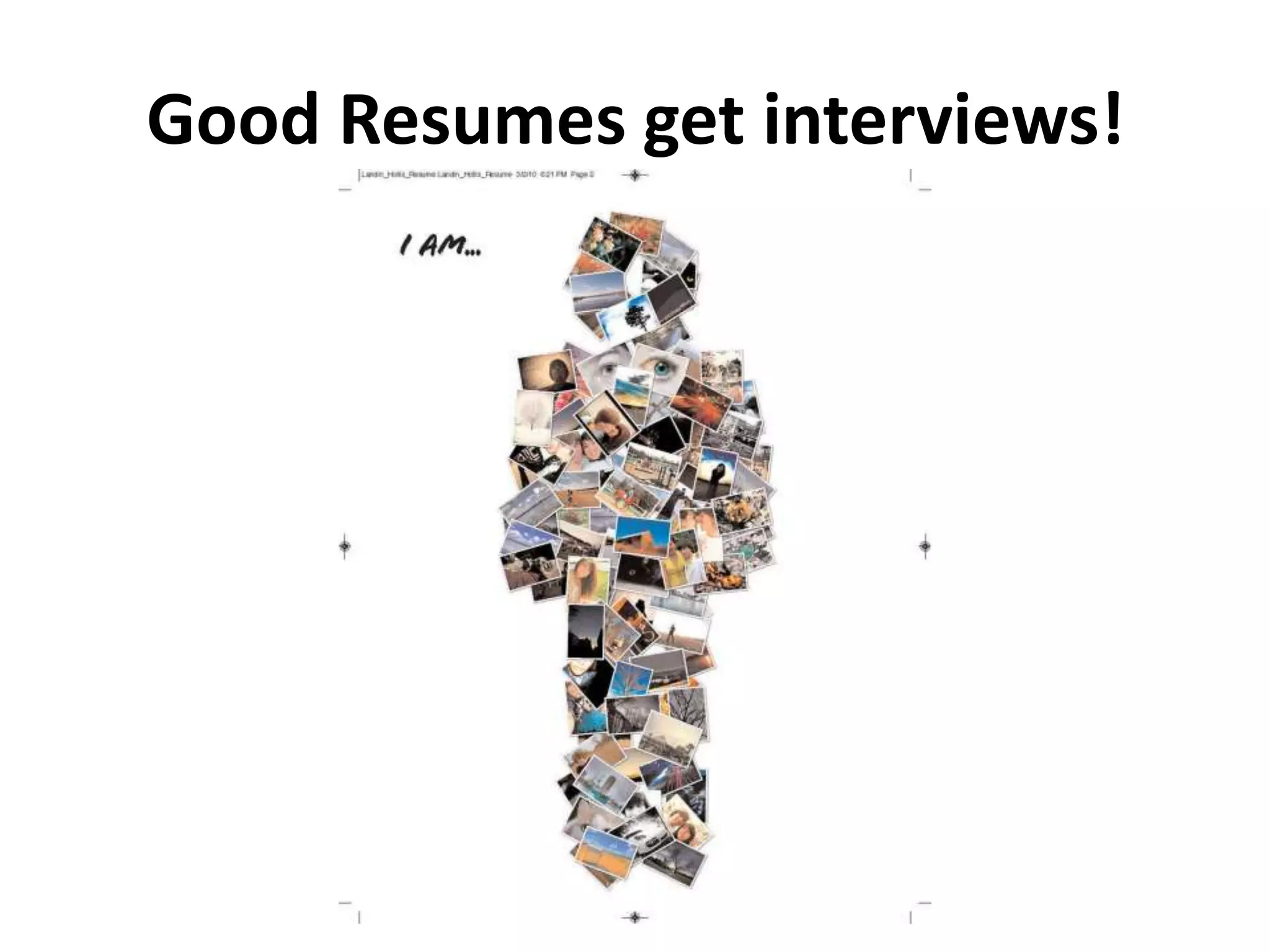 Good Resumes get interviews!
 