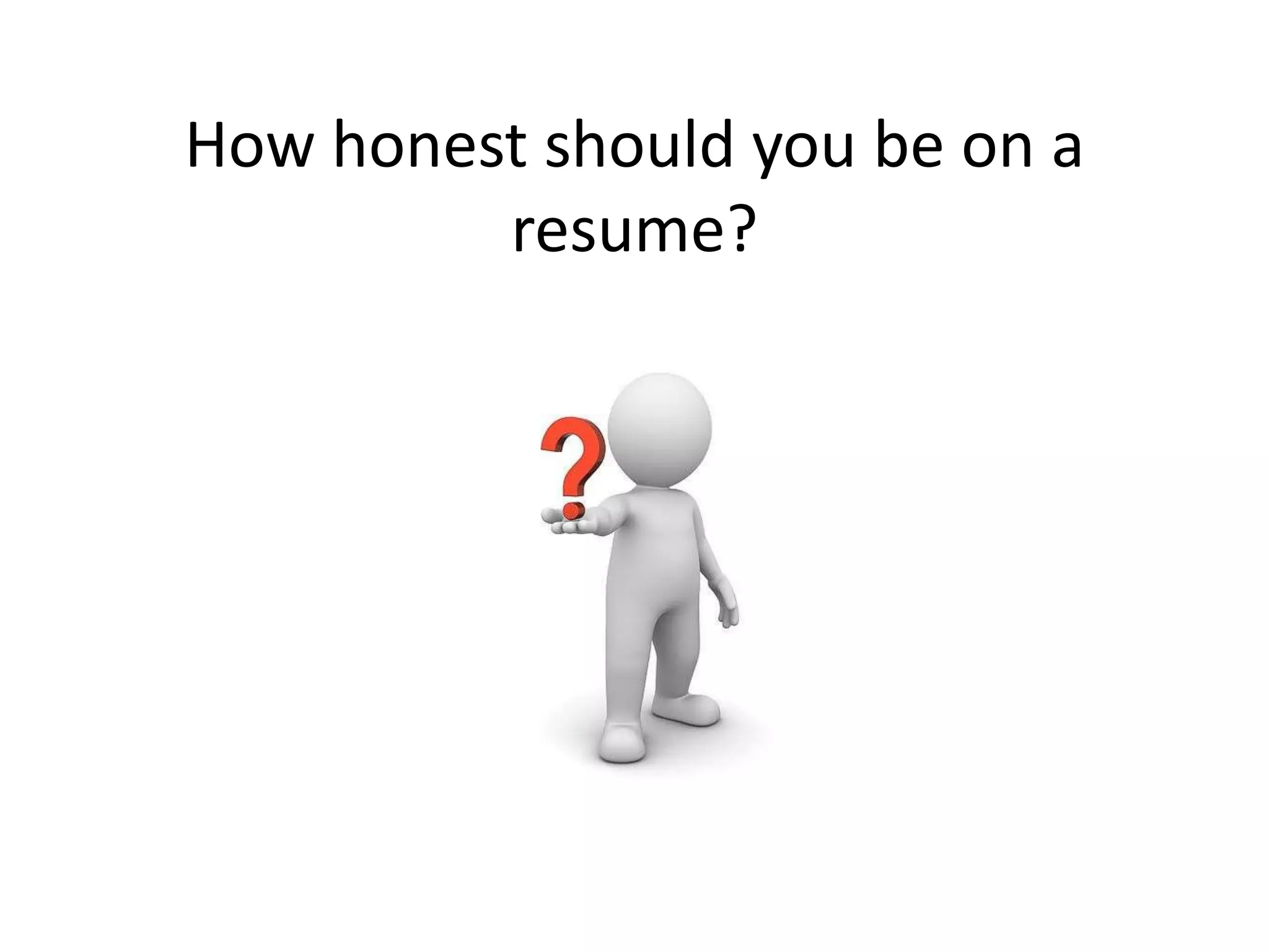 How honest should you be on a
resume?
 