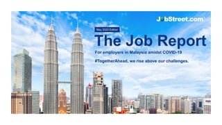 For employers in Malaysia amidst COVID-19
#TogetherAhead, we rise above our challenges.
May 2020 Edition
The Job Report
 