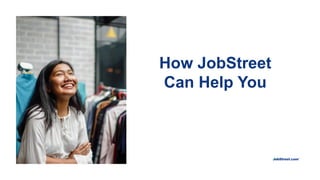 How JobStreet
Can Help You
 