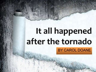 It all happened after the tornado BY CAROL DOANE 