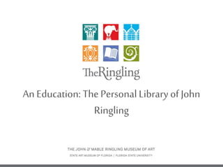 An Education: ThePersonalLibraryof John
Ringling
 