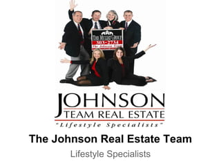 The Johnson Real Estate Team
       Lifestyle Specialists
 