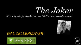 The Joker(Or why ninja, Rockstar, and full-stack are old news)
GAL ZELLERMAYER
 