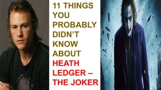 11 THINGS
YOU
PROBABLY
DIDN’T
KNOW
ABOUT
HEATH
LEDGER –
THE JOKER
 
