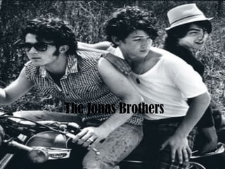 The Jonas Brothers
 