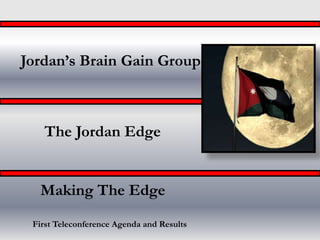 Jordan’s Brain Gain Group



    The Jordan Edge


   Making The Edge
 First Teleconference Agenda and Results
 