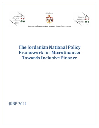 The Jordanian National Policy
    Framework for Microfinance:
     Towards Inclusive Finance




JUNE 2011
 