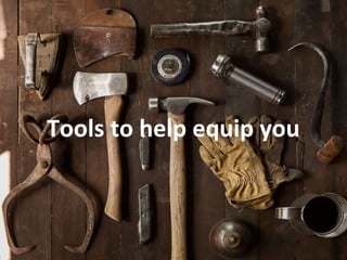 Tools to help equip you
 