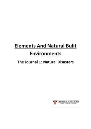 Elements And Natural Bulit
Environments
The Journal 1: Natural Disasters
 