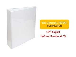 The Journal (TJ04):
COMPILATION
19th August
before 12noon at C9
 