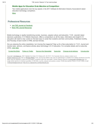 1/8/13 THE Journal: Discover 14 Top Learning Apps
2/2thejournal.com/newsletters/k12mobileclassroom/2011/12/20111208.aspx
Professional Resources
Join THE Journal on Facebook
More THE Journal Resources
Mobile Apps for Education Grab Attention at Competition
Two mobile applications took the top awards in the 2011 Software & Information Industry Association's latest
education technology competition.
More
Mobile technology is rapidly transforming society, business, popular culture--and education. T.H.E. Journal's latest
electronic publication, K-12 Mobile Classroom, offers a compendium on all the news, information and insight K-12
educators will need to stay current on the best ways to serve their students and their communities. Published monthly,
2nd Thursday of each month in HTML and text formats.
Are you enjoying the online newsletters, but missing the magazine? Sign up for a free subscription to T.H.E. Journal and
receive news, opinions, and feature articles about technology in K-12 education. For complete details and to subscribe
online, click here.
Contact the Editor Follow on Twitter Sponsor this Newsletter Subscribe Change email address Unsubscribe
Copyright 1105 Media Inc. 9201 Oakdale Ave Suite 101 Chatsw orth, CA 91311. For Customer Service, please contact us at
ETG@1105service.com. See our Privacy Policy T.H.E. Journal new sletters may only be redistributed in unedited form. Written permission from the
editor must be obtained to reprint the information contained w ithin this new sletter. Contact Stephen Noonoo at snoonoo@1105media.com. For
single article reprints (in minimum quantities of 250-500), e-prints, plaques and posters contact: PARS International, Phone: 212-221-9595, E-mail:
1105reprints@parsintl.com, http://w w w .magreprints.com/QuickQuote.asp
 