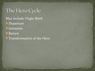 May include Virgin Birth
Departure
Initiation
Return
Transformation of the Hero
 
