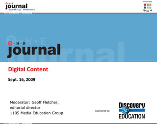 Digital Content Sept. 16, 2009 Moderator: Geoff Fletcher,  editorial director 1105 Media Education Group 