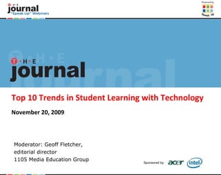 Top 10 Trends in Student Learning with Technology November 20, 2009 Moderator: Geoff Fletcher,  editorial director 1105 Media Education Group 