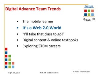 Digital Advance Team Trends The mobile learner It’s a Web 2.0 World “ I’ll take that class to go!”  Digital content & online textbooks Exploring STEM careers 