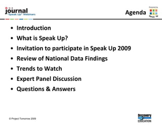 Agenda Introduction What is Speak Up? Invitation to participate in Speak Up 2009 Review of National Data Findings Trends to Watch Expert Panel Discussion Questions & Answers 