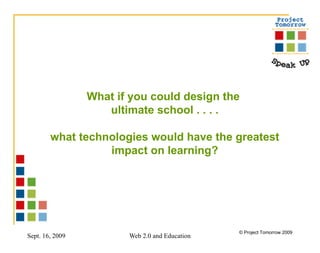What if you could design the  ultimate school . . . . what technologies would have the greatest impact on learning? 