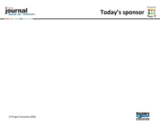 Today’s sponsor Acer,  www.acer.com   Acer provides educators and learners with innovative, intelligent, and mobile learning solutions at a low TCO to help in the attainment of 21st century learning skills. Intel,  www.intel.com   Intel believes that a solid math and science foundation, combined with 21st century learning skills, is crucial. Intel is directly involved in education programs, advocacy, and technology access. 
