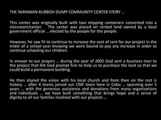 THE INAYAWAN RUBBISH DUMP COMMUNITY CENTER STORY …<br />This center was originally built with two shipping containers conv...