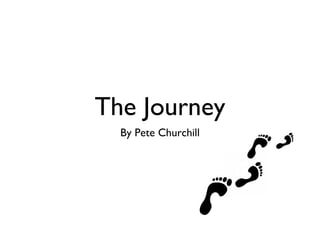 The Journey
  By Pete Churchill
 