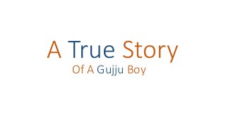 A True Story
Of A Gujju Boy
 