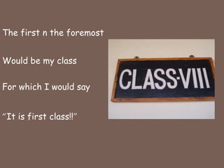 The first n the foremostWould be my classFor which I would say“It is first class!!”