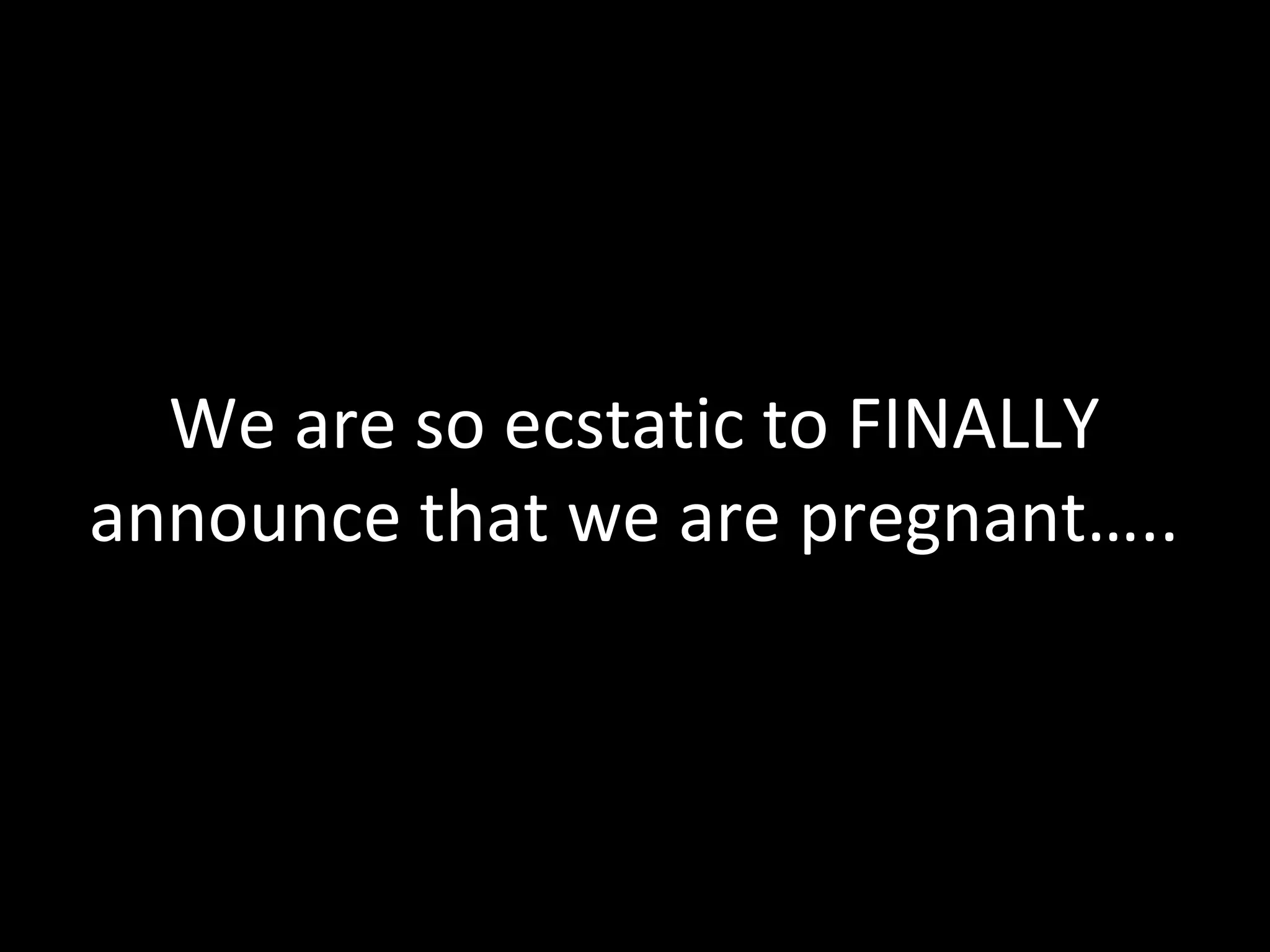 We are so ecstatic to FINALLY
announce that we are pregnant…..
 