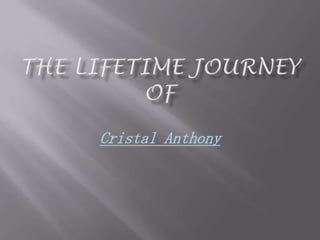 THE LIFETIME JOURNEY OF  Cristal Anthony 