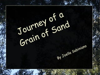 Journey of a Grain of Sand By Joelle Sabiniano 