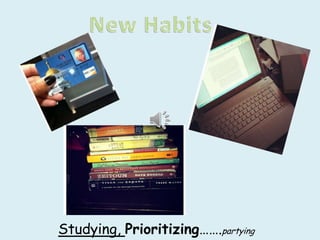 Studying, Prioritizing…….partying
 
