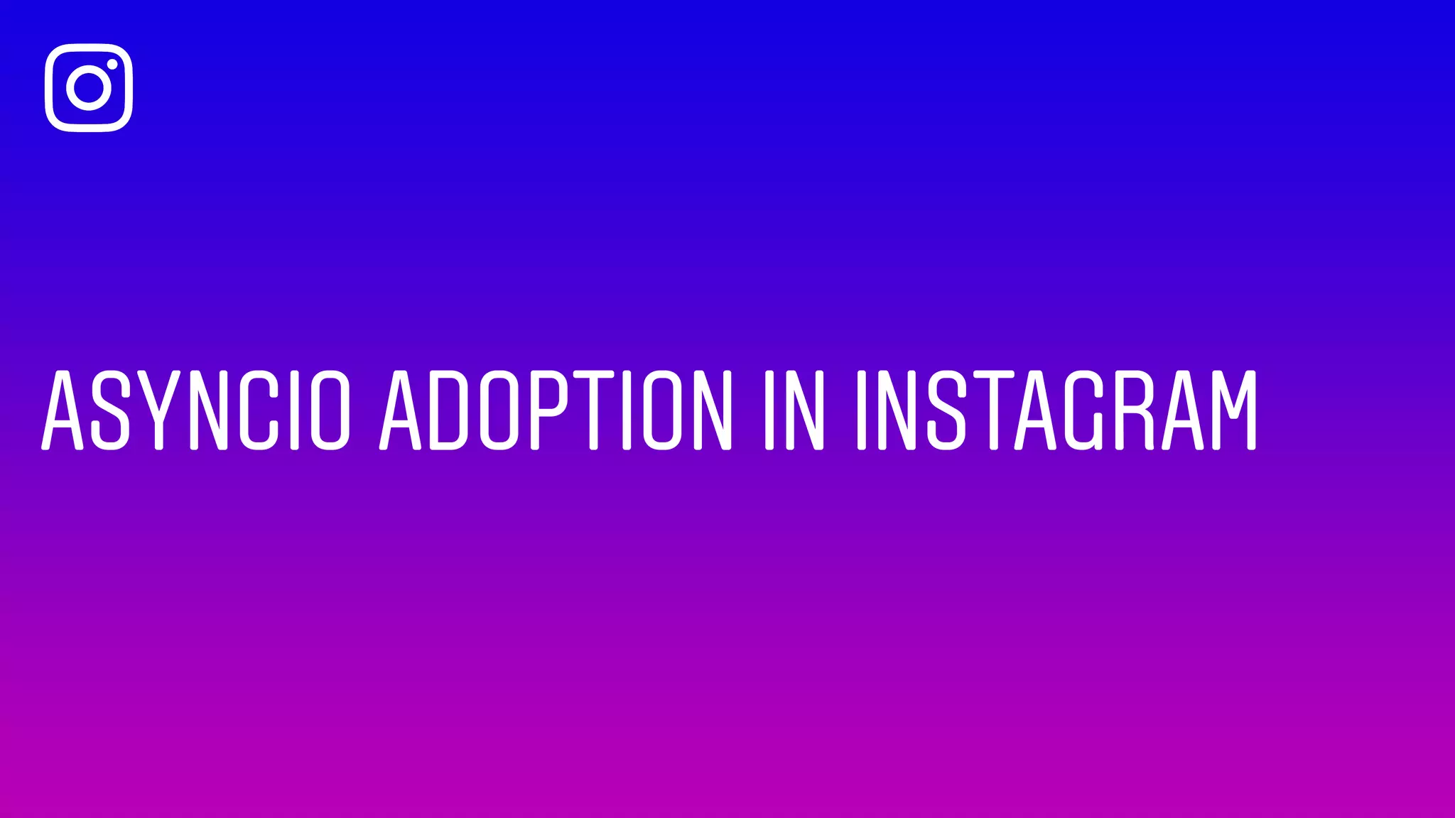 ASYNCIO ADOPTION IN INSTAGRAM
 